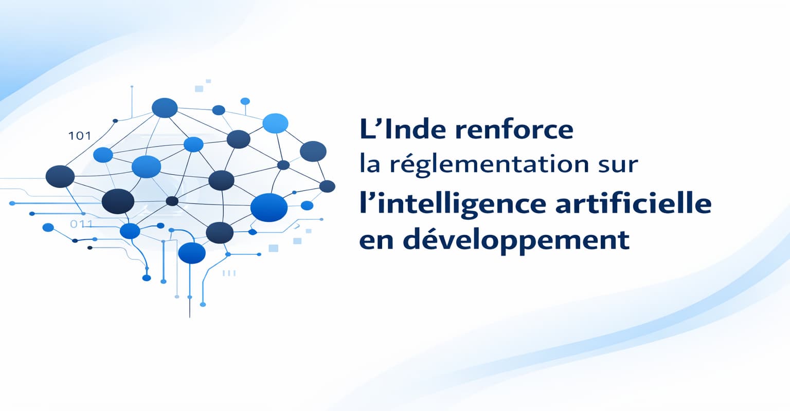 L'Inde renforce la réglementation sur l'intelligence artificielle en développement